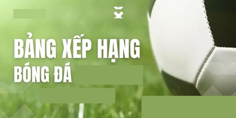 Bảng xếp hạng bóng đá đánh giá đội bóng dựa trên kết quả thi đấu trong giải đấu