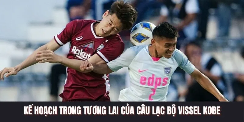 Kế hoạch hoạt động trong tương lai của Vissel Kobe
