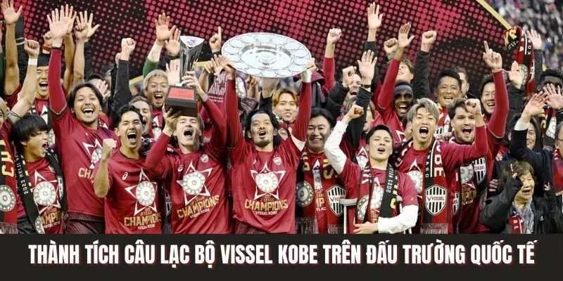 Thành tích Vissel Kobe có được trên đấu trường quốc tế Thành tích Vissel Kobe có được trên đấu trường quốc tế