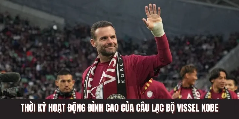 Thời kỳ hoạt động đỉnh cao của câu lạc bộ Vissel Kobe Thời kỳ hoạt động đỉnh cao của câu lạc bộ Vissel Kobe