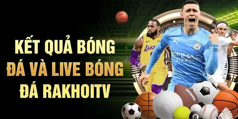 Lý do nên cập nhật kết quả bóng đá tại RAKHOITV Lý do nên cập nhật kết quả bóng đá tại RAKHOITV