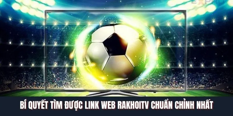 Bí quyết tìm được link web Rakhoitv chuẩn chỉnh nhất Bí quyết tìm được link web Rakhoitv chuẩn chỉnh nhất