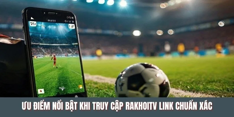 Những ưu điểm nổi bật khi truy cập Rakhoitv link chuẩn xác Những ưu điểm nổi bật khi truy cập Rakhoitv link chuẩn xác