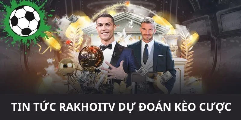 Tin tức RAKHOITV dự đoán kèo cược