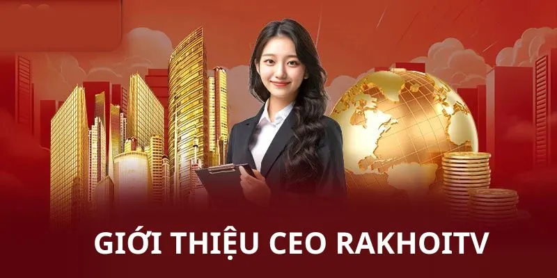 CEO là người có vai trò then chốt của RAKHOITV CEO là người có vai trò then chốt của RAKHOITV
