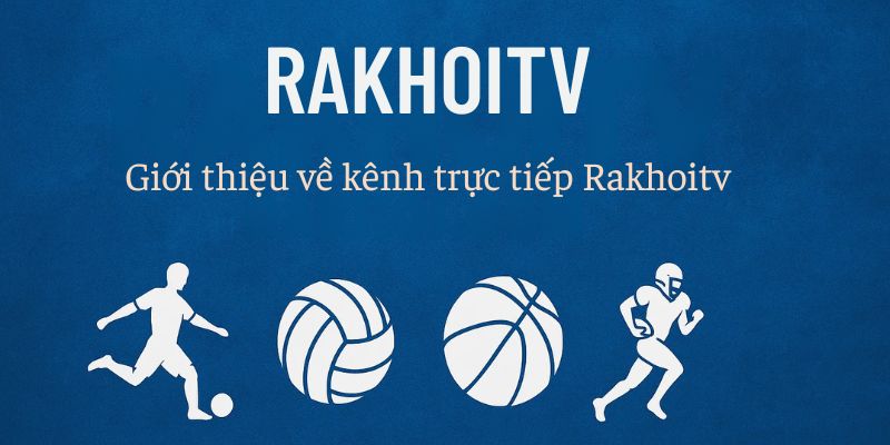 Giới thiệu về kênh trực tiếp Rakhoitv Giới thiệu về kênh trực tiếp Rakhoitv