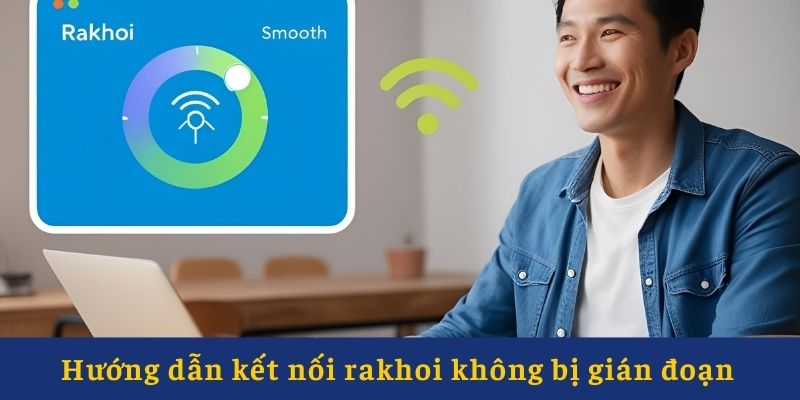 Hướng dẫn kết nối rakhoi không bị gián đoạn Hướng dẫn kết nối rakhoi không bị gián đoạn