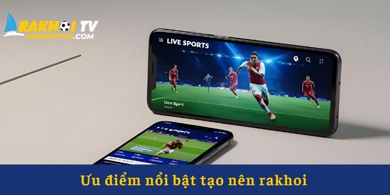 Ưu điểm nổi bật nền tảng Rakhoi Ưu điểm nổi bật nền tảng Rakhoi