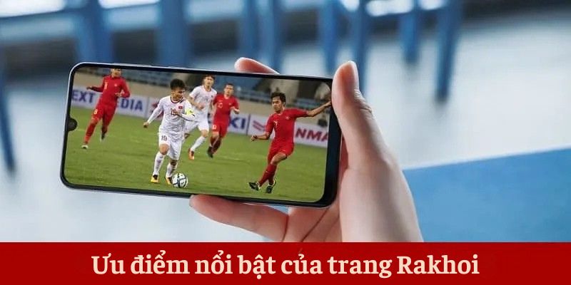 Ưu điểm nổi bật của trang Rakhoi Ưu điểm nổi bật của trang Rakhoi